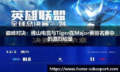 巅峰对决：佛山电竞与Tiger在Major赛排名赛中的激烈较量